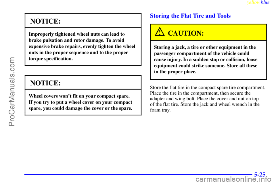 OLDSMOBILE ALERO 1999 Owners Manual yellowblue
5-25
NOTICE:
Improperly tightened wheel nuts can lead to
brake pulsation and rotor damage. To avoid
expensive brake repairs, evenly tighten the wheel
nuts in the proper sequence and to OLDSMOBILE ALERO 1999 Owners Manual yellowblue
5-25
NOTICE:
Improperly tightened wheel nuts can lead to
brake pulsation and rotor damage. To avoid
expensive brake repairs, evenly tighten the wheel
nuts in the proper sequence and to