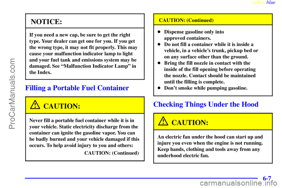 OLDSMOBILE ALERO 1999 Owners Manual yellowblue
6-7
NOTICE:
If you need a new cap, be sure to get the right
type. Your dealer can get one for you. If you get
the wrong type, it may not fit properly. This may
cause your malfunction i OLDSMOBILE ALERO 1999 Owners Manual yellowblue
6-7
NOTICE:
If you need a new cap, be sure to get the right
type. Your dealer can get one for you. If you get
the wrong type, it may not fit properly. This may
cause your malfunction i