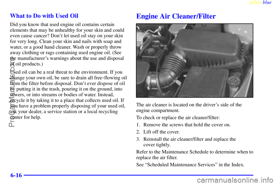 OLDSMOBILE ALERO 1999  Owners Manual yellowblue     
6-16 What to Do with Used Oil
Did you know that used engine oil contains certain
elements that may be unhealthy for your skin and could
even cause cancer? Dont let used oil stay on yo