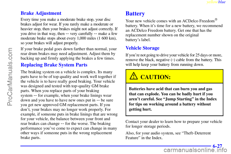 OLDSMOBILE ALERO 1999 Owners Manual yellowblue     
6-27 Brake Adjustment
Every time you make a moderate brake stop, your disc
brakes adjust for wear. If you rarely make a moderate or
heavier stop, then your brakes might not adjust corr