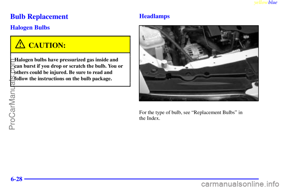 OLDSMOBILE ALERO 1999  Owners Manual yellowblue     
6-28
Bulb Replacement
Halogen Bulbs
CAUTION:
Halogen bulbs have pressurized gas inside and
can burst if you drop or scratch the bulb. You or
others could be injured. Be sure to read an
