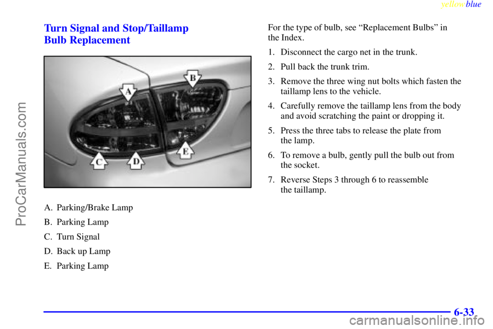 OLDSMOBILE ALERO 1999  Owners Manual yellowblue     
6-33 Turn Signal and Stop/Taillamp 
Bulb Replacement
A. Parking/Brake Lamp
B. Parking Lamp
C. Turn Signal
D. Back up Lamp
E. Parking LampFor the type of bulb, see ªReplacement Bulbsº