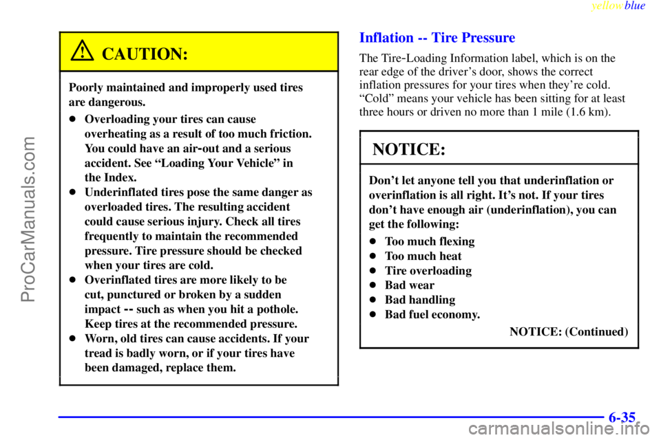 OLDSMOBILE ALERO 1999  Owners Manual yellowblue     
6-35
CAUTION:
Poorly maintained and improperly used tires 
are dangerous.
Overloading your tires can cause
overheating as a result of too much friction.
You could have an air
-out and