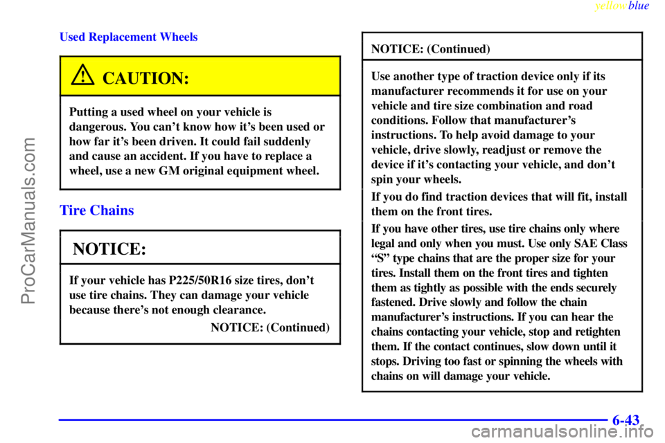 OLDSMOBILE ALERO 1999  Owners Manual yellowblue     
6-43
Used Replacement Wheels
CAUTION:
Putting a used wheel on your vehicle is
dangerous. You cant know how its been used or
how far its been driven. It could fail suddenly
and cause