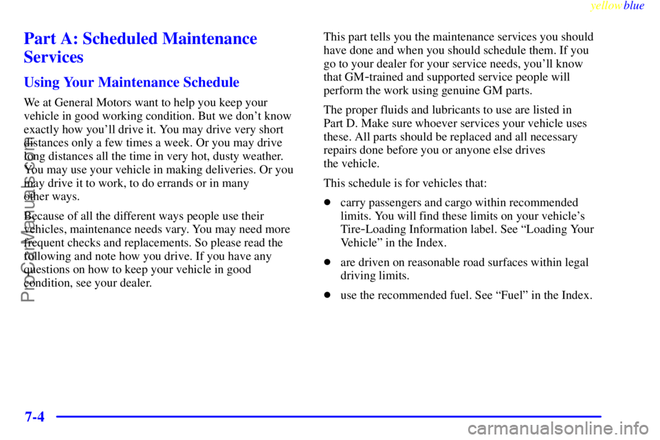 OLDSMOBILE ALERO 1999  Owners Manual yellowblue     
7-4
Part A: Scheduled Maintenance
Services
Using Your Maintenance Schedule
We at General Motors want to help you keep your
vehicle in good working condition. But we dont know
exactly 