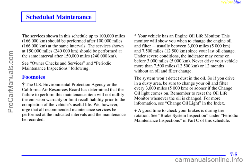 OLDSMOBILE ALERO 1999  Owners Manual yellowblue     
Scheduled Maintenance
7-5
The services shown in this schedule up to 100,000 miles
(166 000 km) should be performed after 100,000 miles
(166 000 km) at the same intervals. The services 