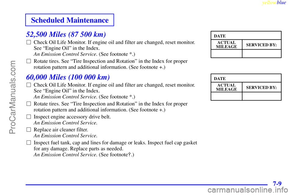 OLDSMOBILE ALERO 1999  Owners Manual yellowblue     
Scheduled Maintenance
7-9
52,500 Miles (87 500 km)
Check Oil Life Monitor. If engine oil and filter are changed, reset monitor. 
See ªEngine Oilº in the Index. 
An Emission Control 