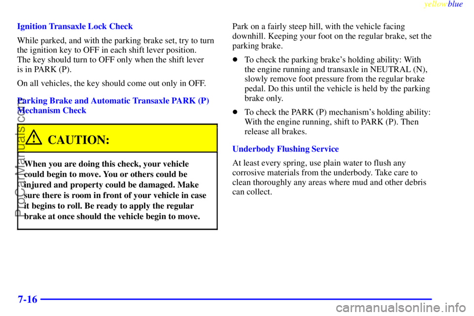 OLDSMOBILE ALERO 1999 Service Manual yellowblue     
7-16
Ignition Transaxle Lock Check
While parked, and with the parking brake set, try to turn
the ignition key to OFF in each shift lever position. 
The key should turn to OFF only when