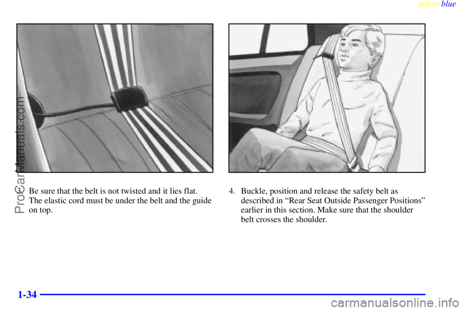 OLDSMOBILE ALERO 1999 Owners Guide yellowblue     
1-34
3. Be sure that the belt is not twisted and it lies flat. 
The elastic cord must be under the belt and the guide
on top.4. Buckle, position and release the safety belt as
describe