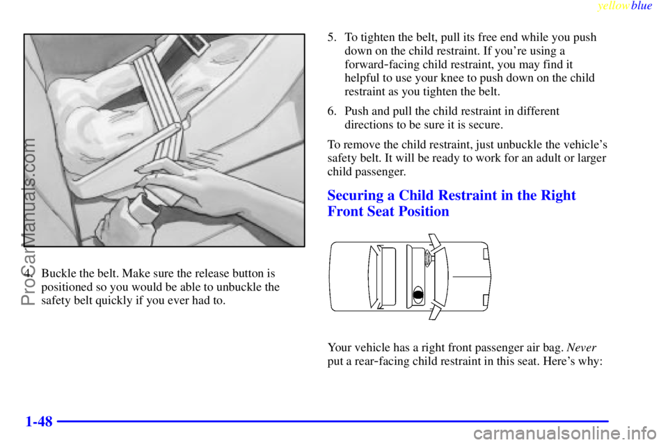 OLDSMOBILE ALERO 1999 Workshop Manual yellowblue     
1-48
4. Buckle the belt. Make sure the release button is
positioned so you would be able to unbuckle the
safety belt quickly if you ever had to.5. To tighten the belt, pull its free en
