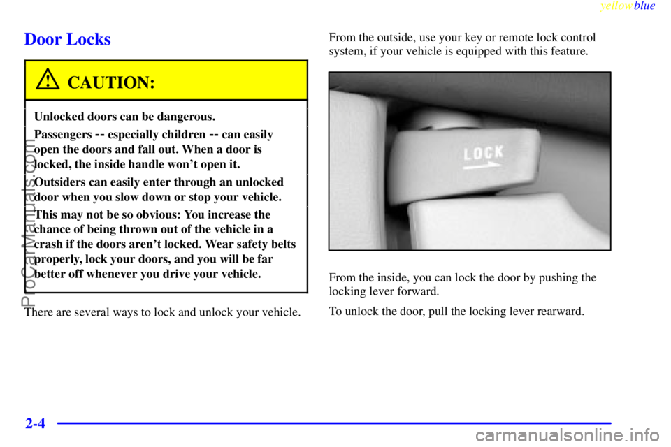 OLDSMOBILE ALERO 1999 Repair Manual yellowblue     
2-4
Door Locks
CAUTION:
Unlocked doors can be dangerous.
Passengers -- especially children -- can easily
open the doors and fall out. When a door is
locked, the inside handle wont ope
