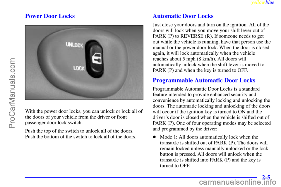 OLDSMOBILE ALERO 1999 Repair Manual yellowblue     
2-5 Power Door Locks
With the power door locks, you can unlock or lock all of
the doors of your vehicle from the driver or front
passenger door lock switch.
Push the top of the switch 