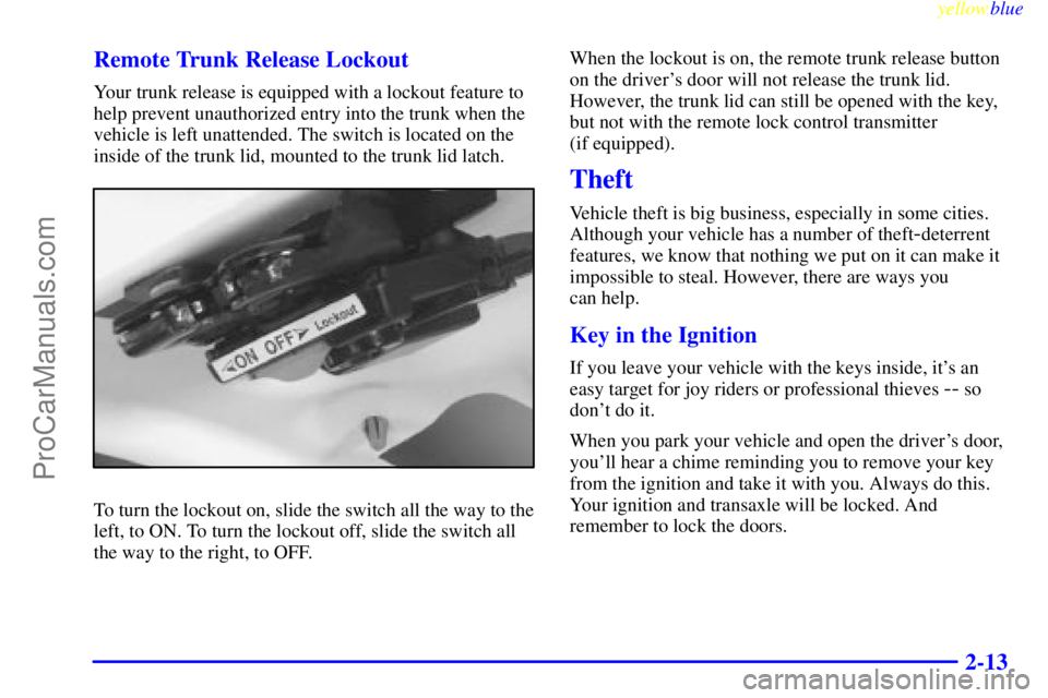OLDSMOBILE ALERO 1999 Manual PDF yellowblue     
2-13 Remote Trunk Release Lockout
Your trunk release is equipped with a lockout feature to
help prevent unauthorized entry into the trunk when the
vehicle is left unattended. The switc