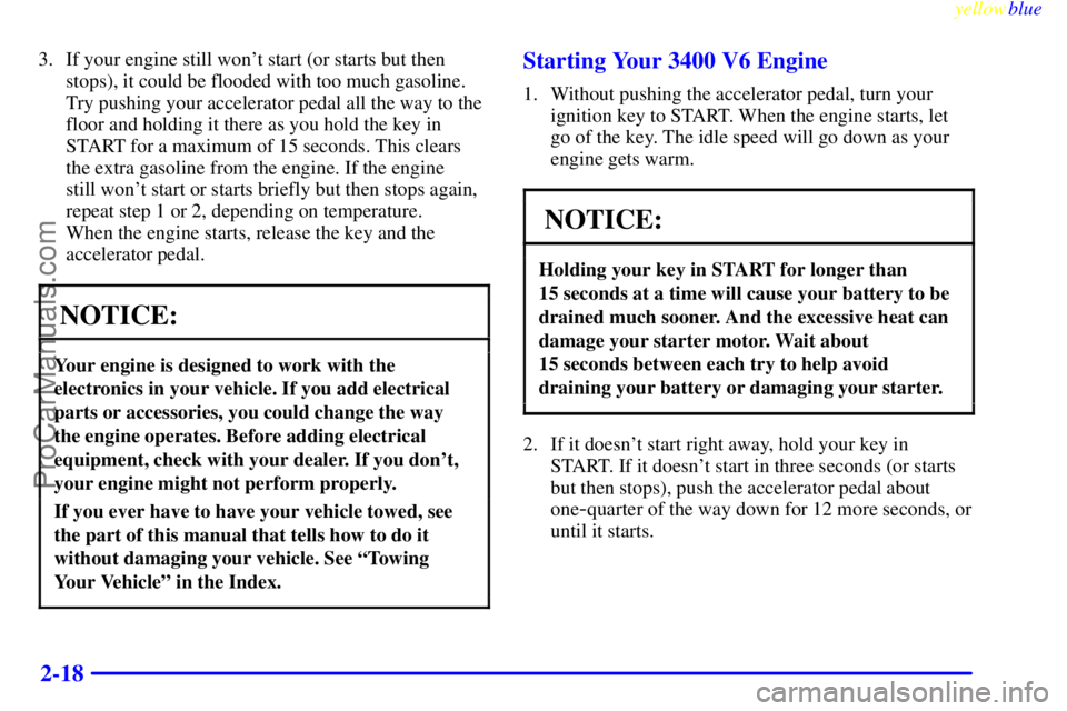 OLDSMOBILE ALERO 1999  Owners Manual yellowblue     
2-18
3. If your engine still wont start (or starts but then
stops), it could be flooded with too much gasoline.
Try pushing your accelerator pedal all the way to the
floor and holding