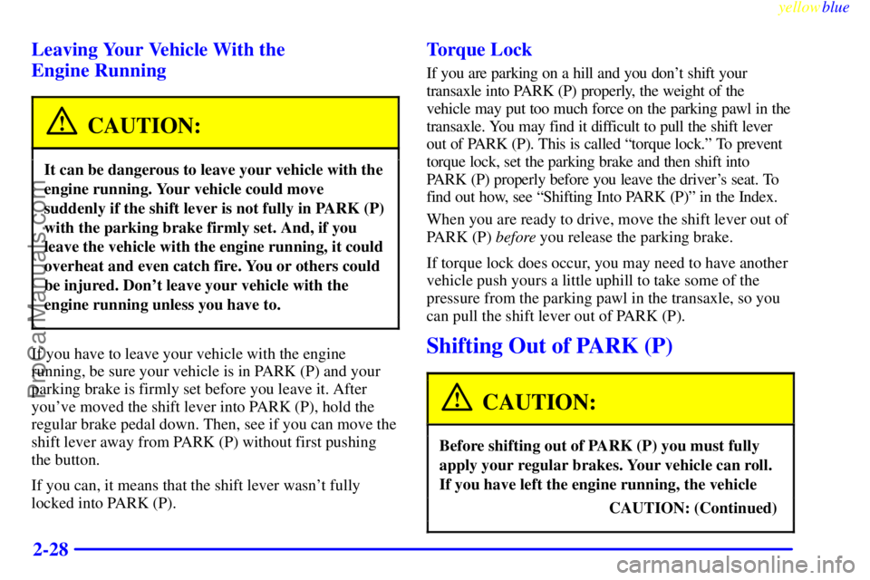OLDSMOBILE ALERO 1999 Manual Online yellowblue     
2-28 Leaving Your Vehicle With the 
Engine Running
CAUTION:
It can be dangerous to leave your vehicle with the
engine running. Your vehicle could move
suddenly if the shift lever is no