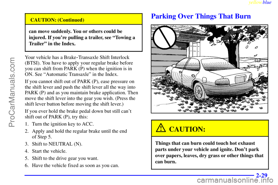 OLDSMOBILE ALERO 1999 Manual Online yellowblue     
2-29
CAUTION: (Continued)
can move suddenly. You or others could be
injured. If youre pulling a trailer, see ªTowing a
Trailerº in the Index.
Your vehicle has a Brake-Transaxle Shif