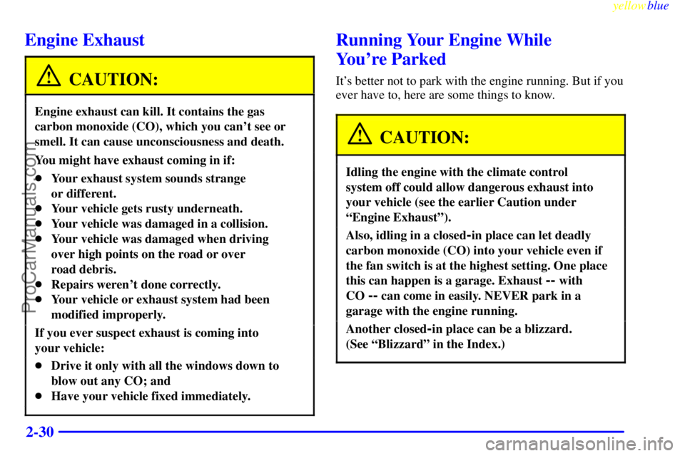 OLDSMOBILE ALERO 1999 Manual Online yellowblue     
2-30
Engine Exhaust
CAUTION:
Engine exhaust can kill. It contains the gas
carbon monoxide (CO), which you cant see or
smell. It can cause unconsciousness and death.
You might have exh