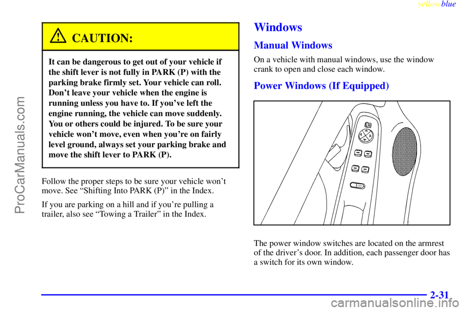 OLDSMOBILE ALERO 1999  Owners Manual yellowblue     
2-31
CAUTION:
It can be dangerous to get out of your vehicle if
the shift lever is not fully in PARK (P) with the
parking brake firmly set. Your vehicle can roll.
Dont leave your vehi
