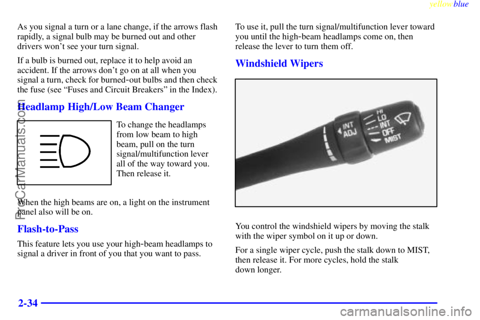 OLDSMOBILE ALERO 1999  Owners Manual yellowblue     
2-34
As you signal a turn or a lane change, if the arrows flash
rapidly, a signal bulb may be burned out and other
drivers wont see your turn signal.
If a bulb is burned out, replace 