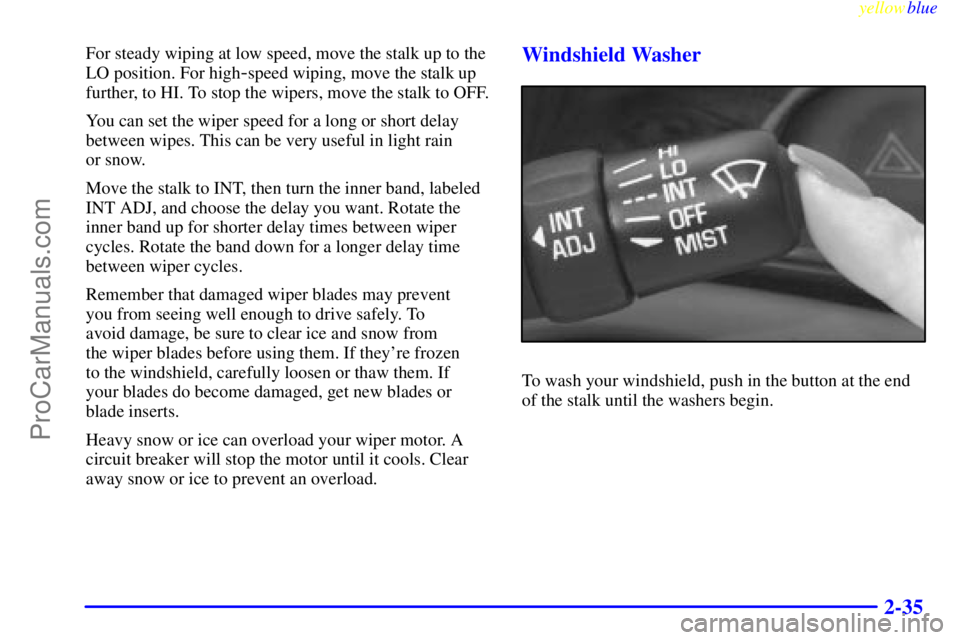OLDSMOBILE ALERO 1999  Owners Manual yellowblue     
2-35
For steady wiping at low speed, move the stalk up to the
LO position. For high
-speed wiping, move the stalk up
further, to HI. To stop the wipers, move the stalk to OFF.
You can 