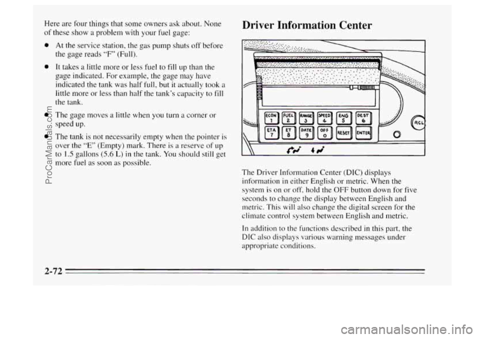 OLDSMOBILE AURORA 1995  Owners Manual Here are four things that  some  owners ask about. None 
of these show 
a problem  with your fuel  gage: 
0 
0 
0 
0 
At  the service station, the gas  pump shuts off before 
the gage reads 
“F” (