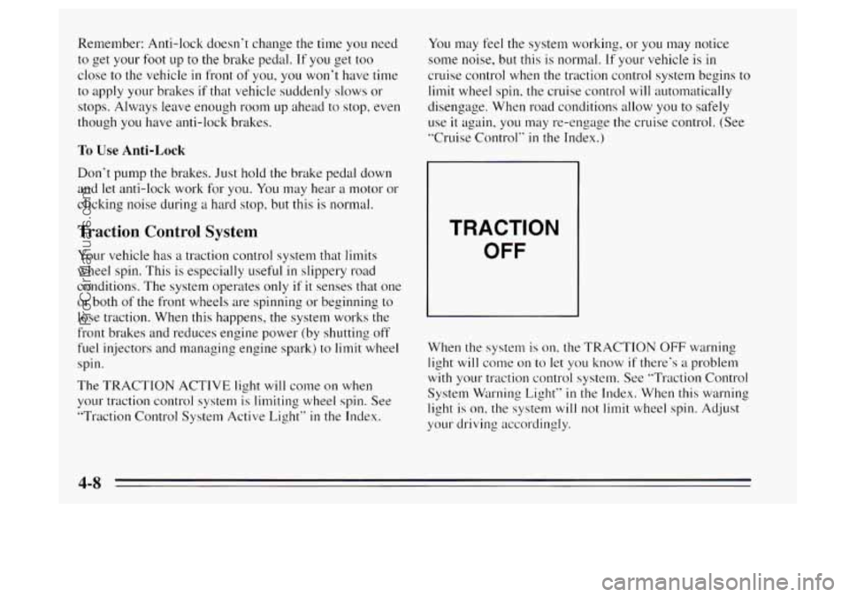 OLDSMOBILE AURORA 1995  Owners Manual Remember: Anti-lock doesnt  change the time  you  need 
to  get your 
foot up to the  brake pedal. If you  get too 
close  to the vehicle in front  of you,  you wont  have time 
to apply  your brake
