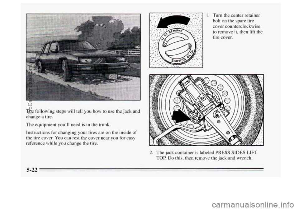 OLDSMOBILE AURORA 1995  Owners Manual The following  steps will tell you how to use the jack  and 
change  a  tire. 
The  equipment  you’ll  need is 
in the trunk. 
Instructions  for changing your tires  are on  the  inside of 
the  tir