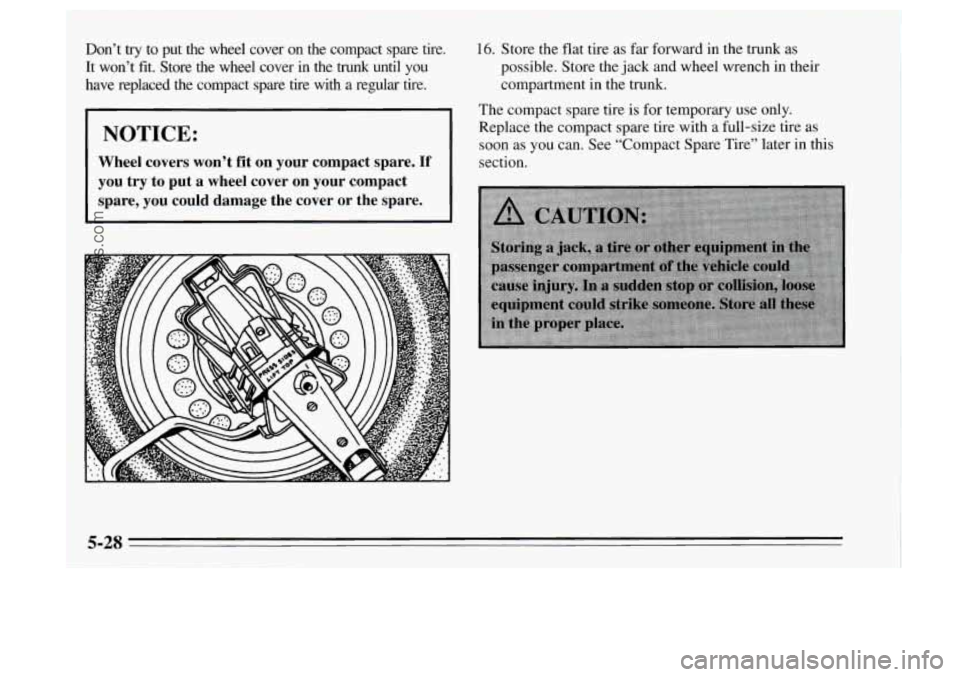 OLDSMOBILE AURORA 1995  Owners Manual Don’t try to  put  the  wheel  cover on the  compact  spare  tire. 
It  won’t  fit.  Store  the  wheel  cover 
in the  trunk  until  you 
have  replaced  the  compact  spare  tire  with  a  regula