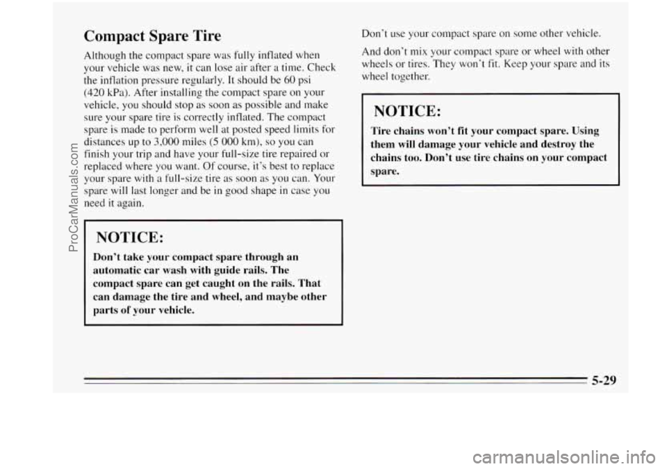OLDSMOBILE AURORA 1995  Owners Manual Compact Spare  Tire 
Although the  compact  spare  was fully inflated when 
your vehicle 
was new, it can  lose  air  after a time. Check 
the  inflation pressure regularly. 
It should  be 60 psi 
(42