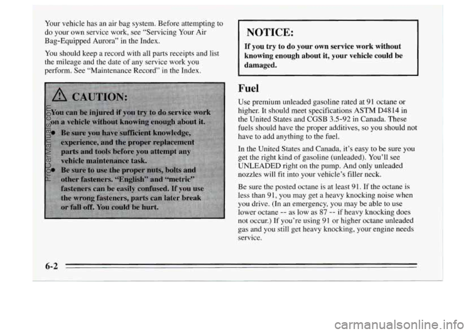 OLDSMOBILE AURORA 1995  Owners Manual Your vehicle has an  air  bag system. Before attempting  to 
do  your  own service work,  see “Servicing  Your Air 
Bag-Equipped  Aurora”  in the Index. 
You  should  keep a record  with all parts