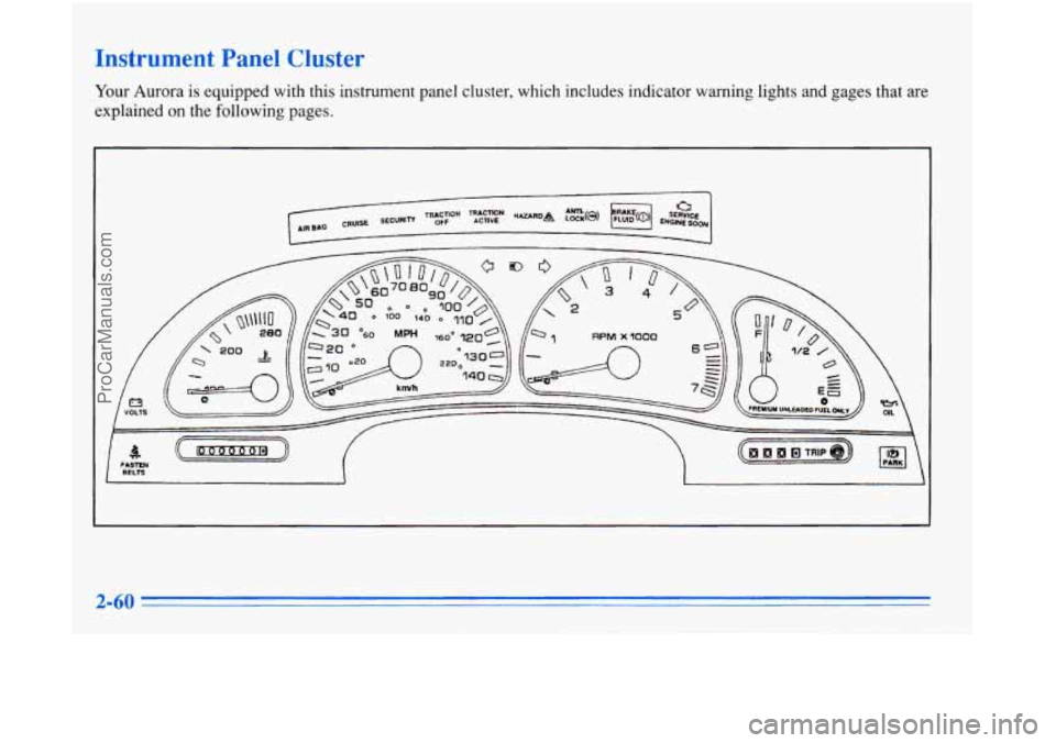 OLDSMOBILE AURORA 1996  Owners Manual Instrument  Panel  Cluster 
Your Aurora  is  equipped  with  this  instrument panel  cluster,  which  includes  indicator  warning  lights and gages  that  are 
explained  on the  following pages. 
Pr