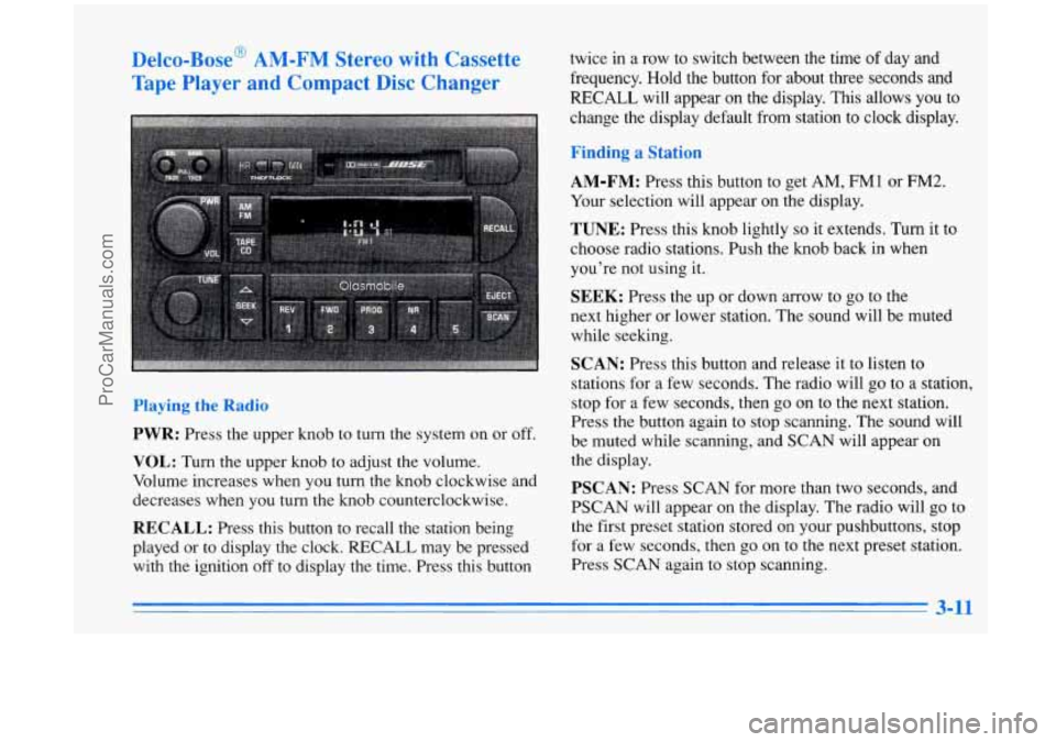 OLDSMOBILE AURORA 1996  Owners Manual Delco-Bose AM-FM Stereo  with  Cassette 
Tape  Player 
and Compact Disc Changer 
Playing the Radio 
PWR: Press  the  upper  knob to turn  the  system  on or off. 
VOL: Turn  the upper  knob to adjust