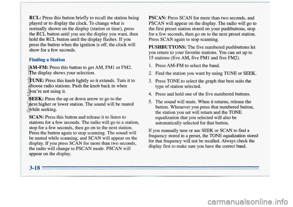 OLDSMOBILE AURORA 1996  Owners Manual RCL: Press this button briefly to recall  the  stationbeing 
played.  or to display the clock.  To change  what is 
normally shown on  the display (station  or time), press 
the  RCL  buttonuntil  yo