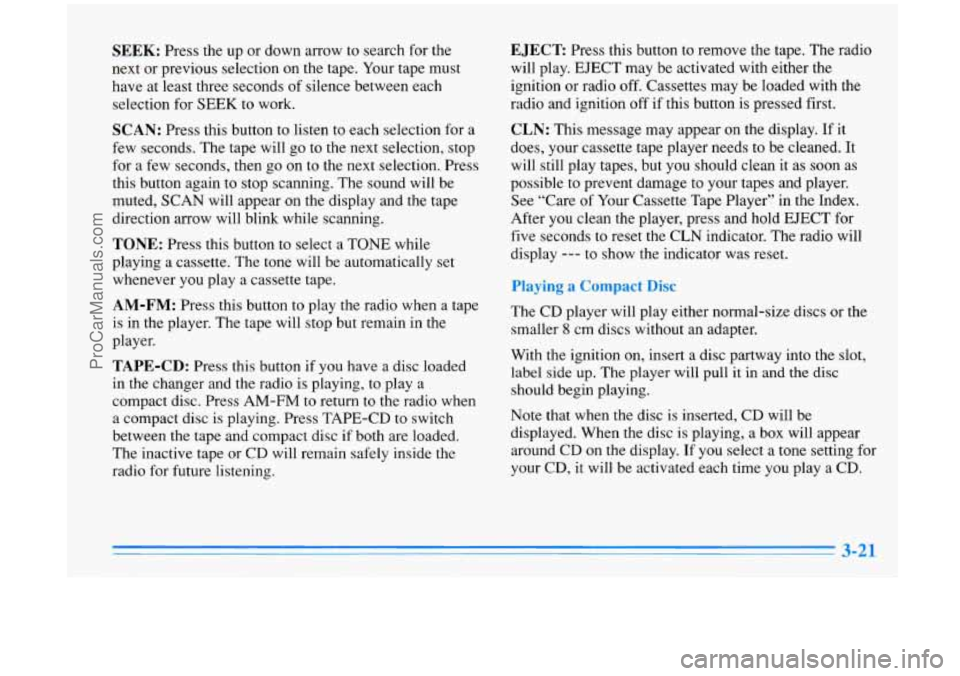 OLDSMOBILE AURORA 1996  Owners Manual SEEK: Press the up or down  arrow  to search for the 
next or previous selection on the tape.  Your tape must 
have  at  least three seconds 
of silence between each 
selection for SEEK to work. 
SCAN