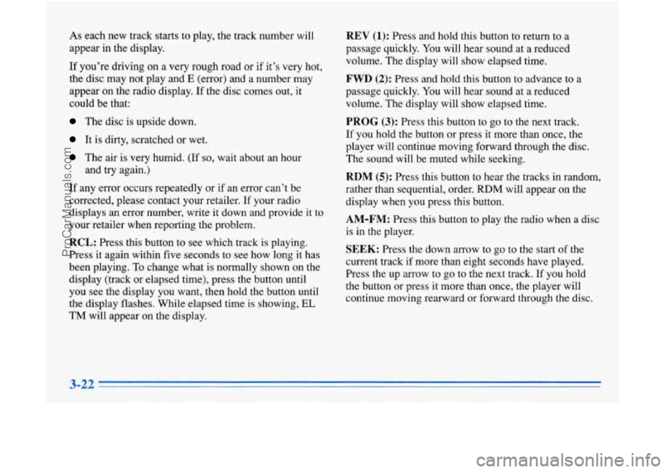 OLDSMOBILE AURORA 1996  Owners Manual As each new track  starts to play,  the  track  number  will 
appear 
in the  display. 
If you’re  driving on a  very rough road or if it’s  very  hot, 
the  disc  may  not  play  and 
E (error)  