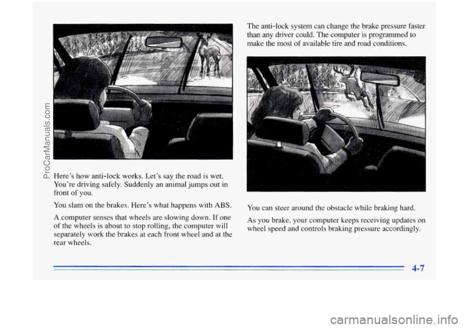 OLDSMOBILE AURORA 1996 Workshop Manual Here’s how anti-lock works. Let’s say the road is wet.
You’re driving safely. Suddenly an animal jumps
out in
front
of you.
You slam on the brakes. Here’s what happens wit OLDSMOBILE AURORA 1996 Workshop Manual Here’s how anti-lock works. Let’s say the road is wet.
You’re driving safely. Suddenly an animal jumps
out in
front
of you.
You slam on the brakes. Here’s what happens wit