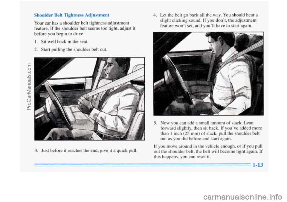 OLDSMOBILE AURORA 1996  Owners Manual ,stment 
Your car has  a shoulder  belt tightness adjustment 
feature.  If the  shoulder  belt seems too  tight,  adjust  it 
before  you  begin  to  drive. 
1.  Sit  well  back  in  the  seat. 
2. St