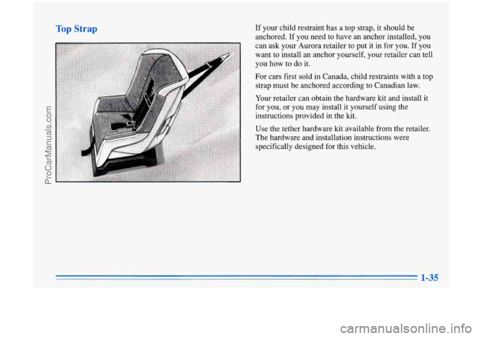 OLDSMOBILE AURORA 1996 Service Manual Top Strap If your child restraint has a top strap, it should be
anchored.
If you need to have an anchor installed, you
can ask your Aurora retailer to put it in for you. If you
want
to i OLDSMOBILE AURORA 1996 Service Manual Top Strap If your child restraint has a top strap, it should be
anchored.
If you need to have an anchor installed, you
can ask your Aurora retailer to put it in for you. If you
want
to i