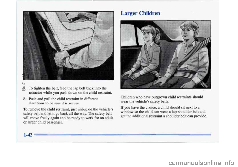 OLDSMOBILE AURORA 1996 Service Manual Larger Children
7. To tighten the belt, feed the lap belt back into the
8. Push and pull the child restraint in different
retractor
while you push down
on the child restraint.
directions to OLDSMOBILE AURORA 1996 Service Manual Larger Children
7. To tighten the belt, feed the lap belt back into the
8. Push and pull the child restraint in different
retractor
while you push down
on the child restraint.
directions to