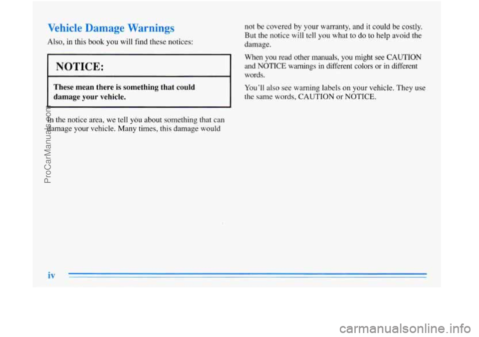 OLDSMOBILE AURORA 1996  Owners Manual Vehicle  Damage  Warnings 
Also,  in  this book you  will  find these notices: 
NOTICE: 
These  mean  there is something  that  could 
damage  your  vehicle. 
not  be  covered  by  your  warranty,  an