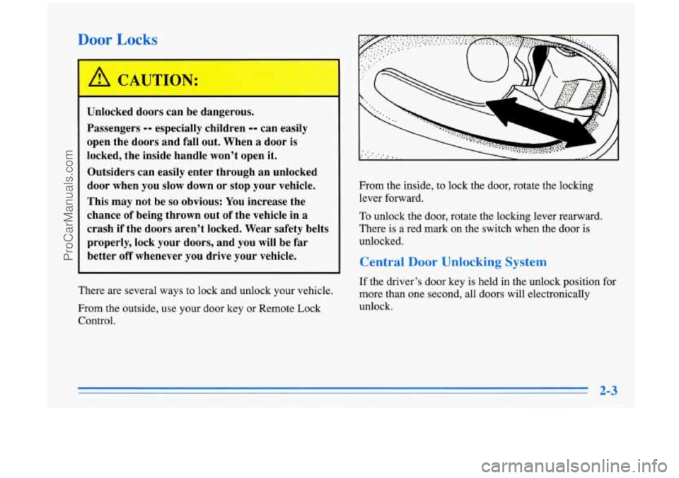OLDSMOBILE AURORA 1996  Owners Manual Door Locks 
1 
Unlocked  doors  can  be  dangerous. Passengers 
-- especially  children -- can easily 
open  the  doors  and 
fall out.  When a door  is 
locked,  the  inside  handle  won’t open it.