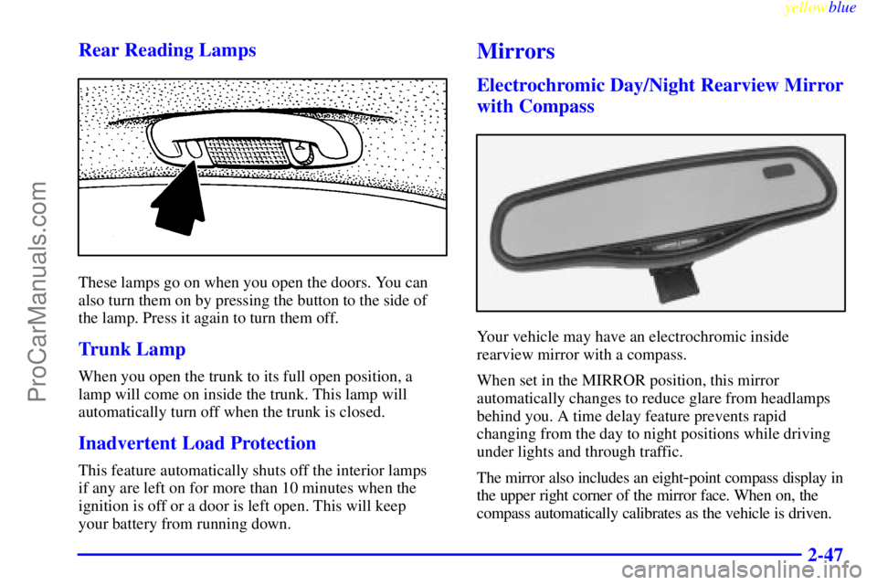 OLDSMOBILE AURORA 1999  Owners Manual yellowblue     
2-47 Rear Reading Lamps
These lamps go on when you open the doors. You can
also turn them on by pressing the button to the side of
the lamp. Press it again to turn them off.
Trunk Lamp