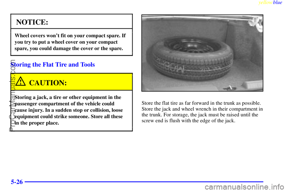 OLDSMOBILE AURORA 1999  Owners Manual yellowblue     
5-26
NOTICE:
Wheel covers wont fit on your compact spare. If
you try to put a wheel cover on your compact
spare, you could damage the cover or the spare.
Storing the Flat Tire and Too