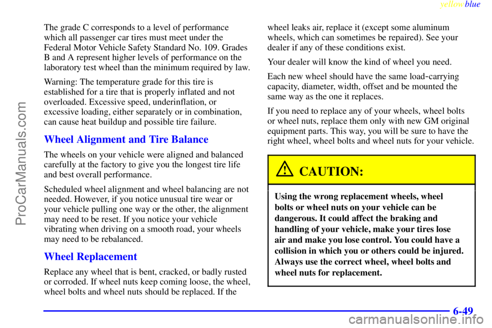 OLDSMOBILE AURORA 1999 Service Manual yellowblue     
6-49
The grade C corresponds to a level of performance
which all passenger car tires must meet under the
Federal Motor Vehicle Safety Standard No. 109. Grades
B and A represent higher 