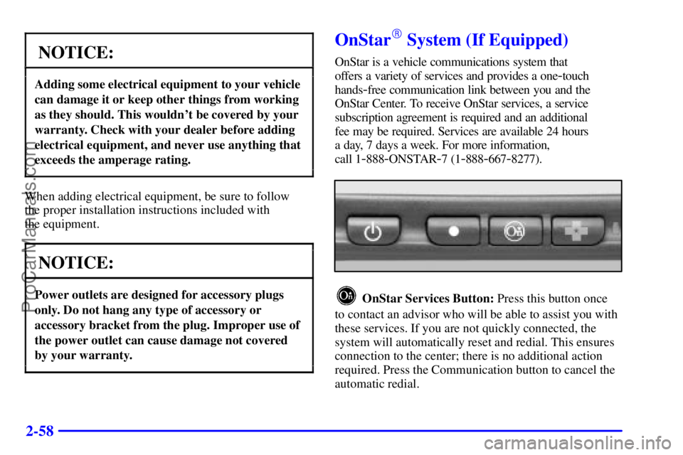 OLDSMOBILE AURORA 2002  Owners Manual 2-58
NOTICE:
Adding some electrical equipment to your vehicle
can damage it or keep other things from working
as they should. This wouldnt be covered by your
warranty. Check with your dealer before a