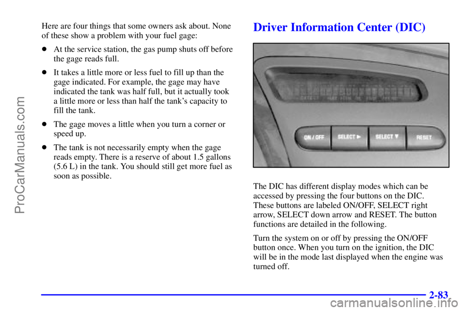 OLDSMOBILE AURORA 2002  Owners Manual 2-83
Here are four things that some owners ask about. None
of these show a problem with your fuel gage:
At the service station, the gas pump shuts off before
the gage reads full.
It takes a little m