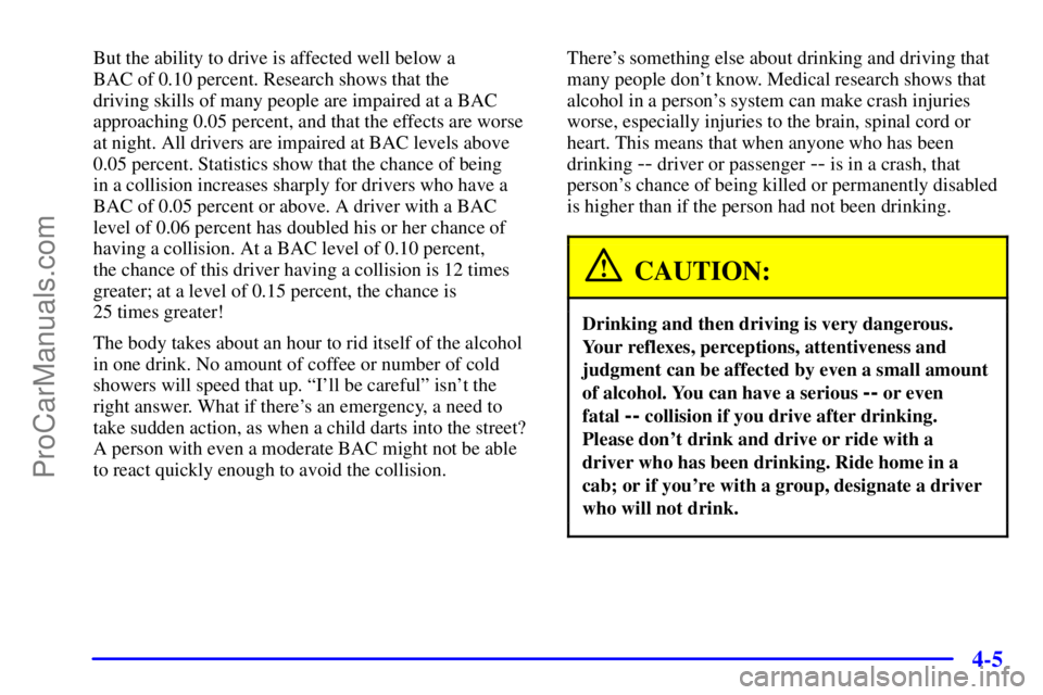 OLDSMOBILE AURORA 2002  Owners Manual 4-5
But the ability to drive is affected well below a 
BAC of 0.10 percent. Research shows that the 
driving skills of many people are impaired at a BAC
approaching 0.05 percent, and that the effects 