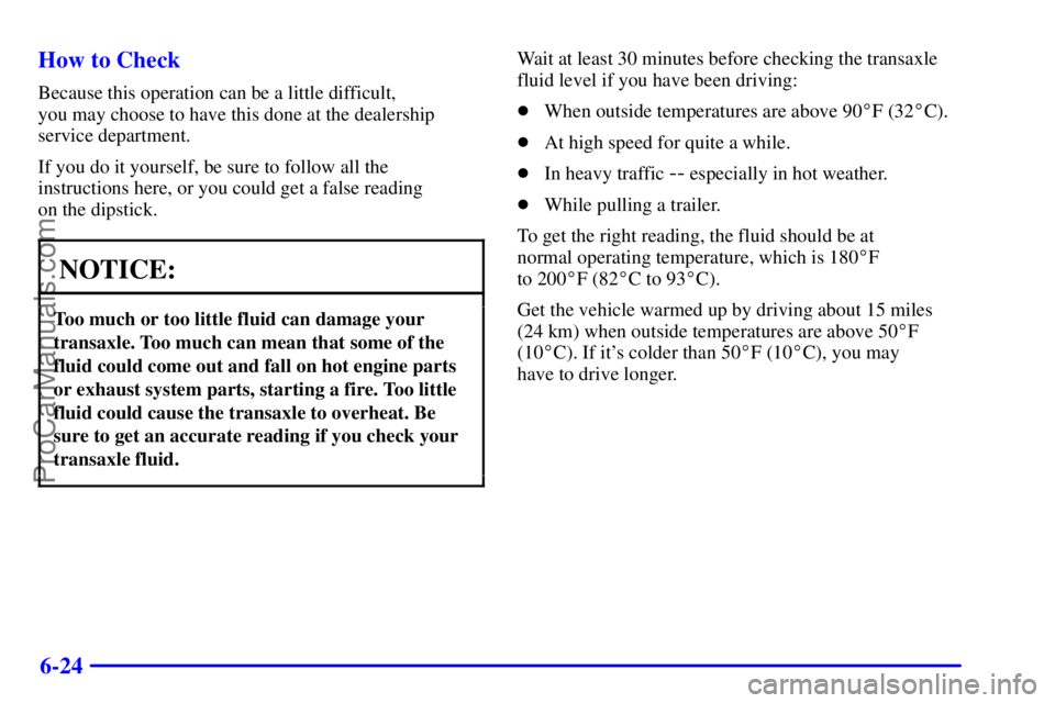 OLDSMOBILE AURORA 2002 User Guide 6-24 How to Check
Because this operation can be a little difficult, 
you may choose to have this done at the dealership
service department.
If you do it yourself, be sure to follow all the
instruction