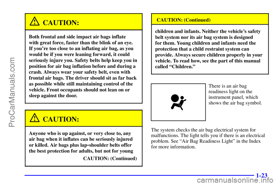 OLDSMOBILE AURORA 2002  Owners Manual 1-23
CAUTION:
Both frontal and side impact air bags inflate 
with great force, faster than the blink of an eye. 
If youre too close to an inflating air bag, as you
would be if you were leaning forwar