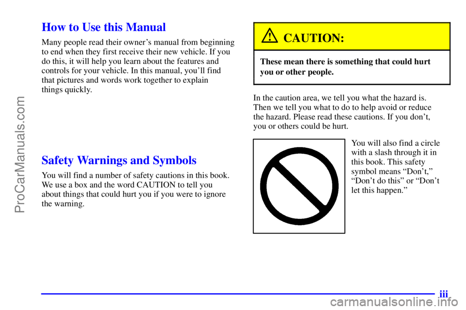 OLDSMOBILE AURORA 2002  Owners Manual iii
CAUTION:
These mean there is something that could hurt
In the caution area, we tell you what the hazard is. 
Y ou will also find a circle
ProCarManuals.com 